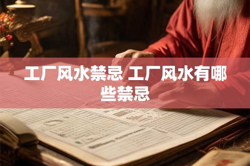 工厂风水禁忌 工厂风水有哪些禁忌