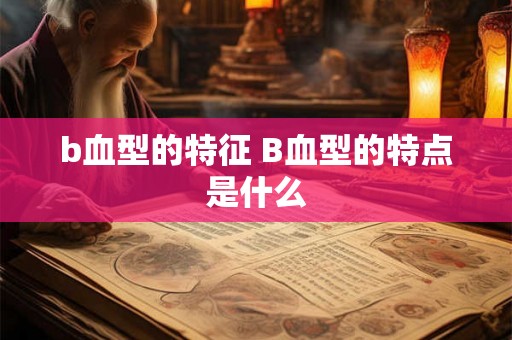 b血型的特征 B血型的特点是什么