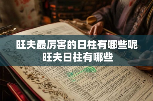 旺夫最厉害的日柱有哪些呢 旺夫日柱有哪些