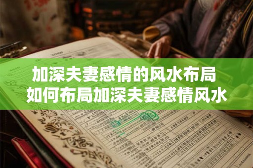加深夫妻感情的风水布局 如何布局加深夫妻感情风水