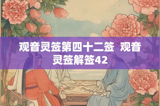 观音灵签第四十二签  观音灵签解签42