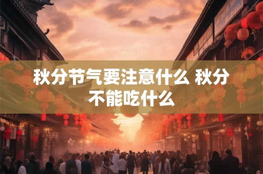 秋分节气要注意什么 秋分不能吃什么