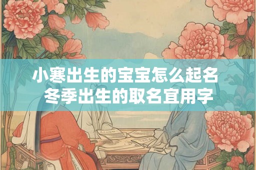 小寒出生的宝宝怎么起名 冬季出生的取名宜用字