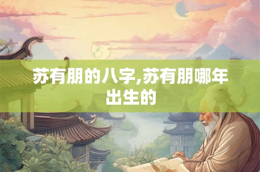 苏有朋的八字,苏有朋哪年出生的