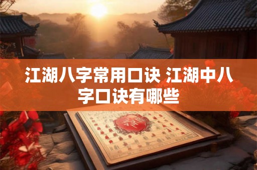 江湖八字常用口诀 江湖中八字口诀有哪些