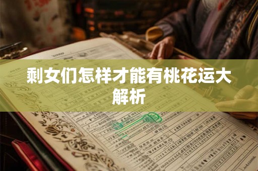 剩女们怎样才能有桃花运大解析