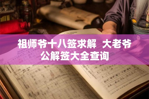 祖师爷十八签求解 大老爷公解签大全查询 祖师爷十八签求解 大老爷公解签大全查询