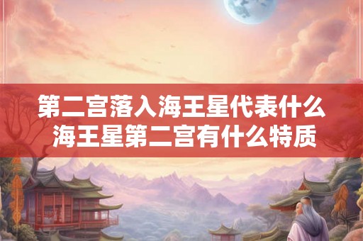 第二宫落入海王星代表什么 海王星第二宫有什么特质