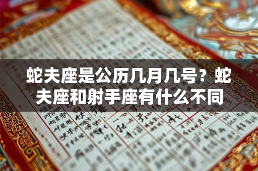 蛇夫座是公历几月几号？蛇夫座和射手座有什么不同