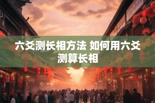 六爻测长相方法 如何用六爻测算长相 六爻测长相方法 如何用六爻测算长相