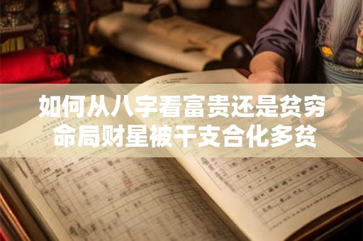 如何从八字看富贵还是贫穷 命局财星被干支合化多贫穷