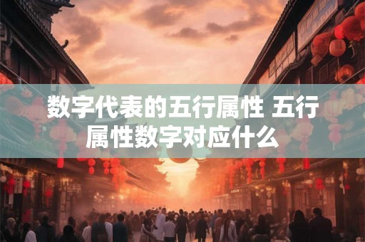 数字代表的五行属性 五行属性数字对应什么