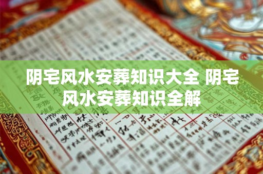 阴宅风水安葬知识大全 阴宅风水安葬知识全解