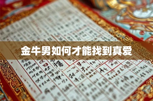 金牛男如何才能找到真爱 金牛男如何才能找到真爱