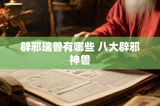 辟邪瑞兽有哪些 八大辟邪神兽