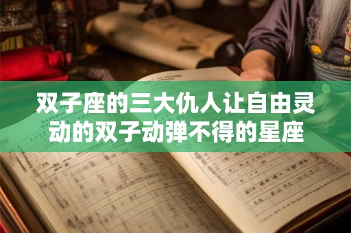 双子座的三大仇人让自由灵动的双子动弹不得的星座