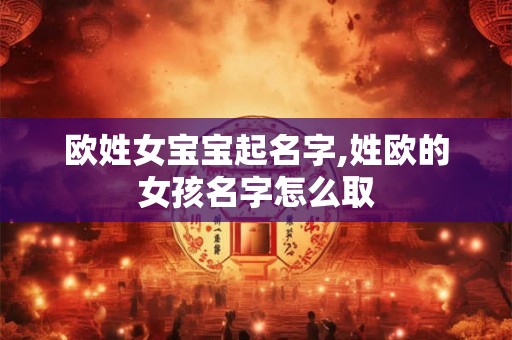 欧姓女宝宝起名字,姓欧的女孩名字怎么取
