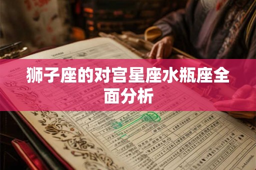 狮子座的对宫星座水瓶座全面分析
