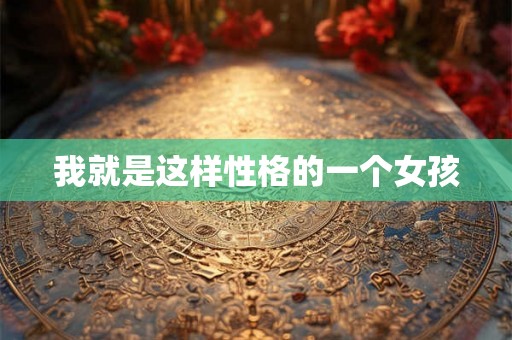 我就是这样性格的一个女孩
