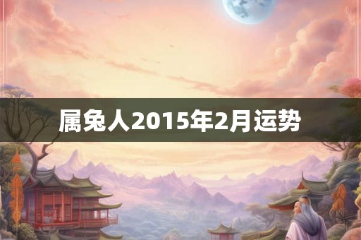属兔人2015年2月运势 属兔人2015年2月运势