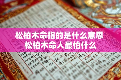 松柏木命指的是什么意思 松柏木命人最怕什么