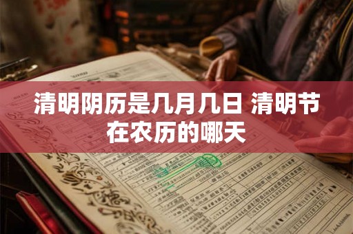 清明阴历是几月几日 清明节在农历的哪天