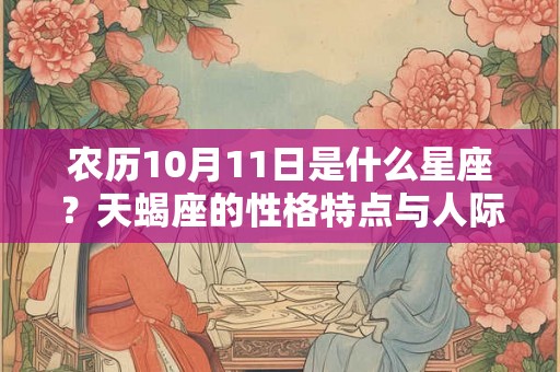 农历10月11日是什么星座？天蝎座的性格特点与人际关系解析
