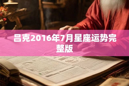 吕克2016年7月星座运势完整版