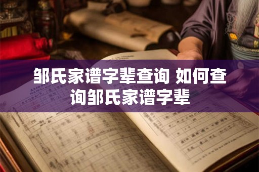 邹氏家谱字辈查询 如何查询邹氏家谱字辈