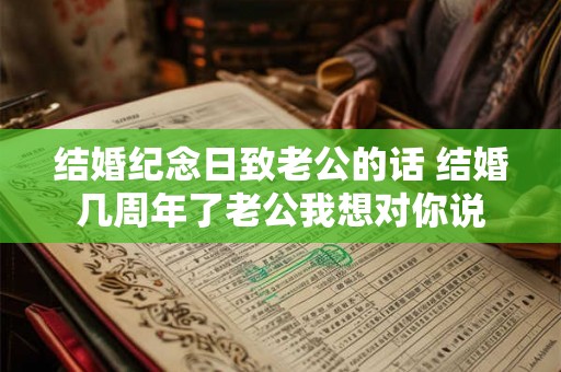 结婚纪念日致老公的话 结婚几周年了老公我想对你说