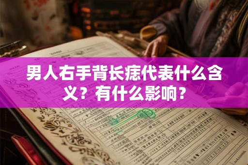 男人右手背长痣代表什么含义？有什么影响？