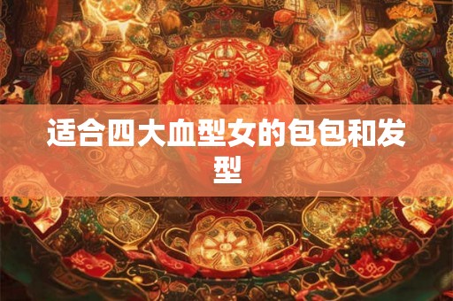 适合四大血型女的包包和发型 适合四大血型女的包包和发型