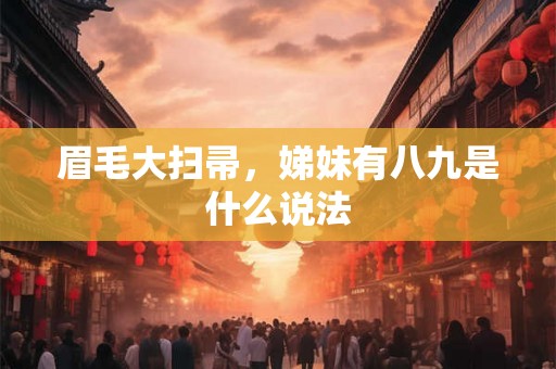 眉毛大扫帚，娣妹有八九是什么说法