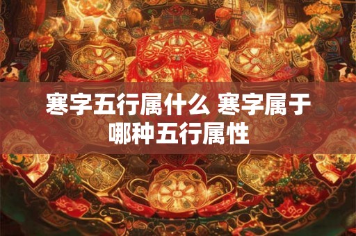 寒字五行属什么 寒字属于哪种五行属性