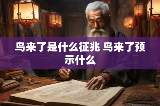 鸟来了是什么征兆 鸟来了预示什么