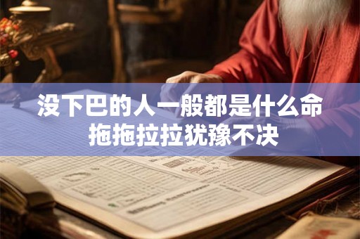 没下巴的人一般都是什么命 拖拖拉拉犹豫不决