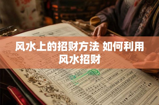 风水上的招财方法 如何利用风水招财