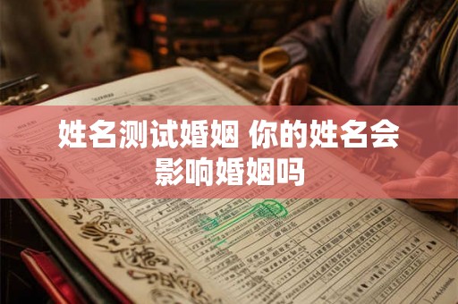 姓名测试婚姻 你的姓名会影响婚姻吗