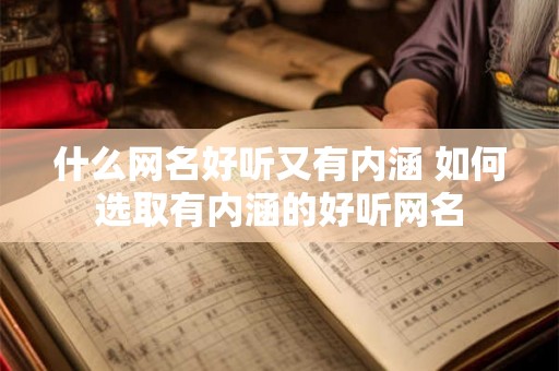 什么网名好听又有内涵 如何选取有内涵的好听网名