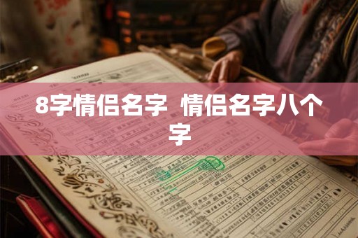 8字情侣名字  情侣名字八个字