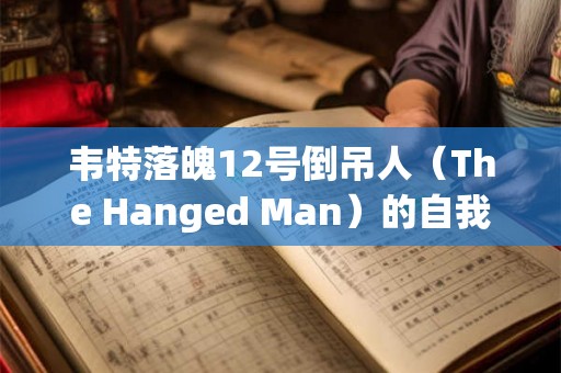 韦特落魄12号倒吊人（The Hanged Man）的自我启示与告诫