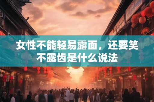 女性不能轻易露面，还要笑不露齿是什么说法