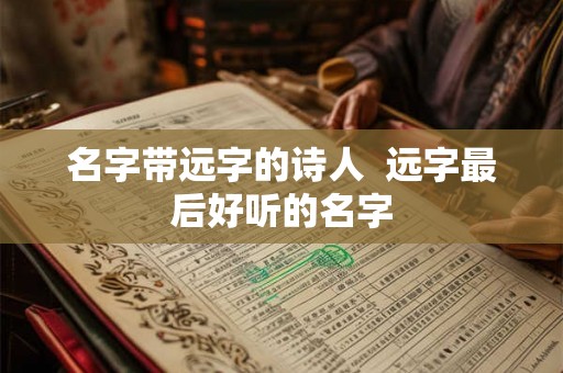 名字带远字的诗人  远字最后好听的名字