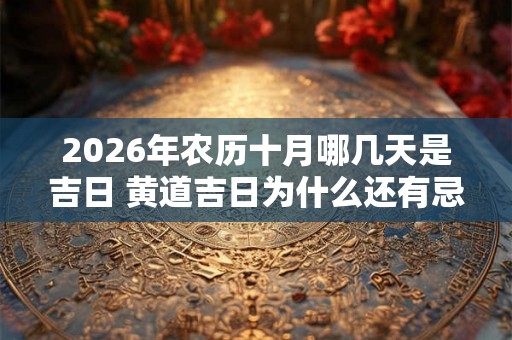 2026年农历十月哪几天是吉日 黄道吉日为什么还有忌