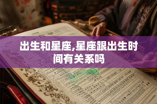 出生和星座,星座跟出生时间有关系吗