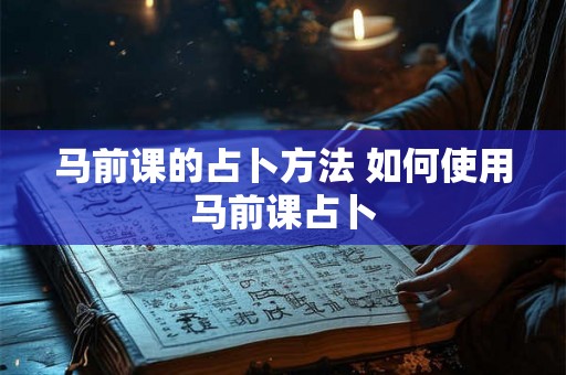 马前课的占卜方法 如何使用马前课占卜