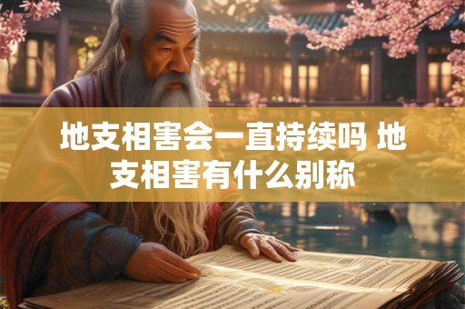 地支相害会一直持续吗 地支相害有什么别称