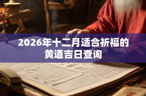 2026年十二月适合祈福的黄道吉日查询