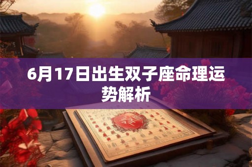 6月17日出生双子座命理运势解析