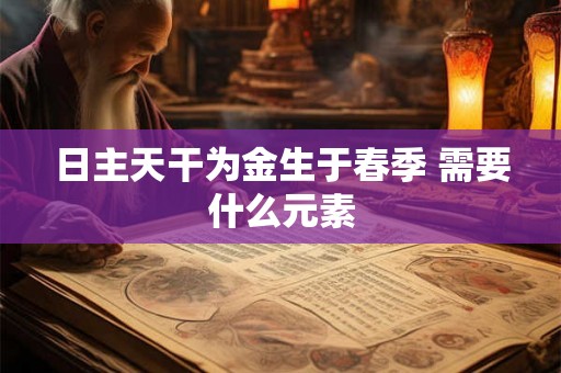 日主天干为金生于春季 需要什么元素